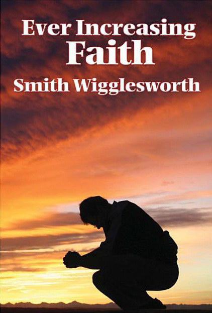 Ever Increasing Faith by Smith Wigglesworth A2de78dc5b71fed1eab75eee01e6b4ed