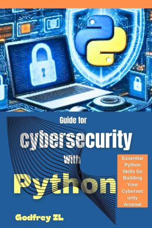 Guide for Cybersecurity with Python: Essential Python Skills for Building Your Cybersecurity Arsenal