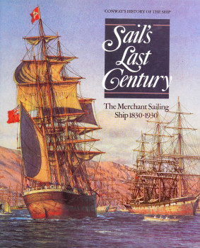 Sail's Last Century: The Merchant Sailing Ship 1830-1930 (Conway's History of the Ship)
