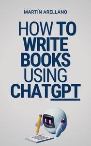 How to Write Books Using ChatGPT: Your Ultimate Guide to Writing Books with ChatGPT