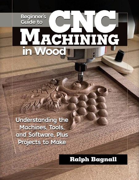 Beginner's Guide to CNC Machining in Wood by Ralph Bagnall 876e5e23485bef0523f46f85b0ab8d5a