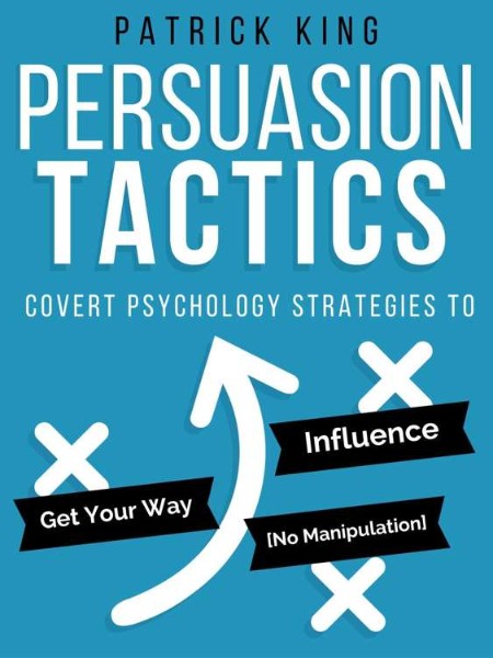 Persuasion Tactics (Without Manipulation) by Patrick King D292fa12b38bc799d9609d90ccd671e2