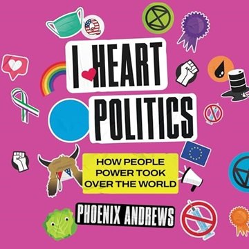 I Heart Politics: How People Power Took Over the World Why Fandom Explains What's Really Going On...