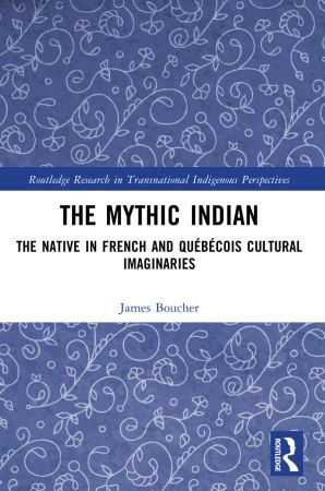 The Mythic Indian The Native in French and Québécois Cultural Imaginaries