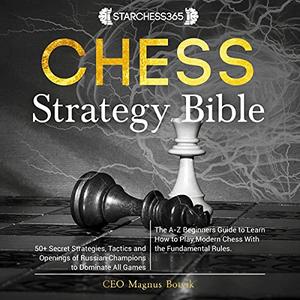 Chess Strategy Bible: The A-Z Beginners Guide to Learn How to Play Modern Chess with the Fundamen...