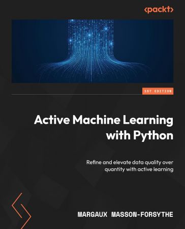 Active Machine Learning with Python: Refine and elevate data quality over quantity with active learning (True EPUB)