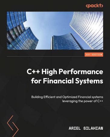 C++ High Performance for Financial Systems: Build efficient and optimized financial systems by leveraging the power of C++