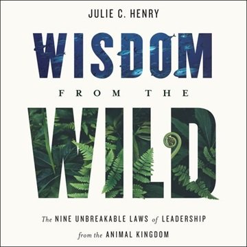 Wisdom from the Wild: The Nine Unbreakable Laws of Leadership from the Animal Kingdom [Audiobook]