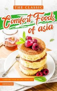 The Classic Comfort Foods of Asia: Comfort Food Recipes from Asia