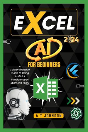 Excel Ai For Beginners: A Comprehensive Guide to Using Artificial Intelligence in Microsoft Excel