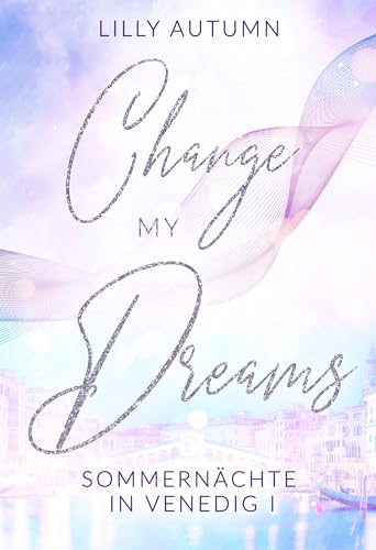 Cover: Lilly Autumn - Change my Dreams - Sommernächte in Venedig: Spicy Romance mit Dolce Vita