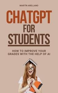 ChatGPT for Students: How to Improve Your Grades with the Help of AI
