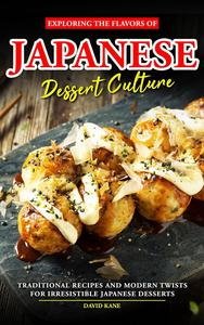Exploring the Flavors of Japanese Dessert Culture: Traditional Recipes and Modern Twists for Irresistible Japanese Desserts