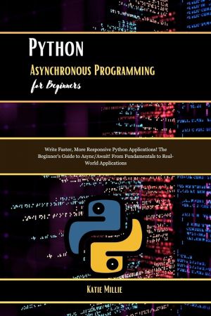 Python Asynchronous Programming for Beginners: Write Faster, More Responsive Python Applications!