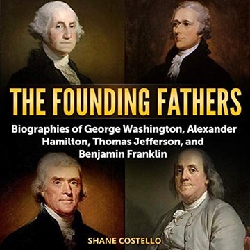 The Founding Fathers: Biographies of George Washington, Alexander Hamilton, Thomas Jefferson, and...