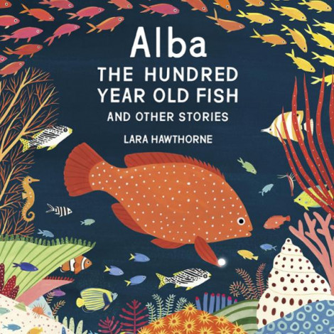 Lara Hawthorne - Alba The Hundred Year Old Fish And Other Stories