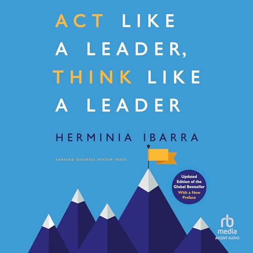 Act Like a Leader, Think Like a Leader: Updated Edition of the Global Bestseller, with a New Pref...