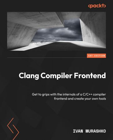 Clang Compiler Frontend: Get to grips with the internals of a C/C++ compiler frontend and create your own tools