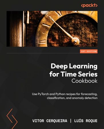 Deep Learning for Time Series Cookbook: Use PyTorch and Python recipes for forecasting, classification, and anomaly detection