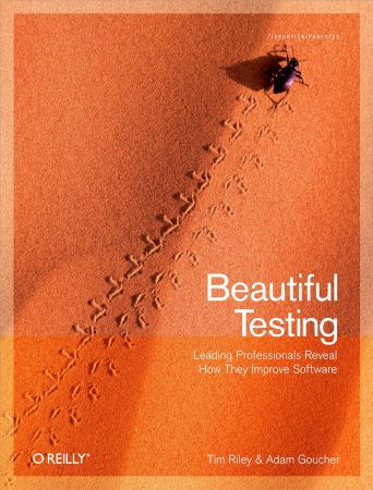 Beautiful Testing: Leading Professionals Reveal How They Improve Software (Theory in Practice), 1st Edition