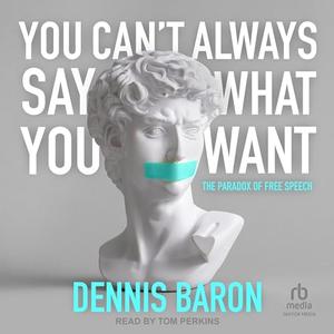 You Can't Always Say What You Want: The Paradox of Free Speech [Audiobook]