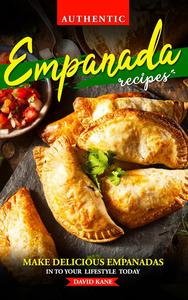 Authentic Empanada Recipes: Make Delicious Empanadas Into Your Lifestyle Today