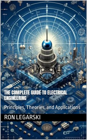 The Complete Guide to Electrical Engineering: Principles, Theories, and Applications