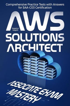 AWS Solutions Architect Associate Exam Mastery: Comprehensive Practice Tests with Answers for SAA-C03 Certification