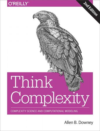 Think Complexity: Complexity Science and Computational Modeling, 2nd Edition (True PDF)