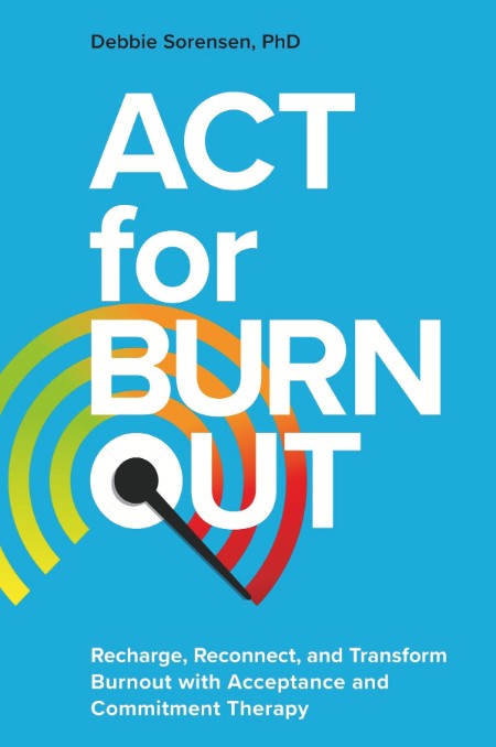 ACT for Burnout by Debbie Sorensen 0dca34738c9593c6850ccb040ca82f78