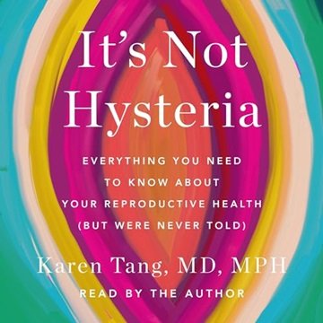 It's Not Hysteria: Everything You Need to Know About Your Reproductive Health (but Were Never Tol...