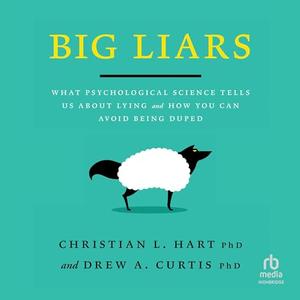 Big Liars: What Psychological Science Tells Us About Lying and How You Can Avoid Being Duped [Aud...
