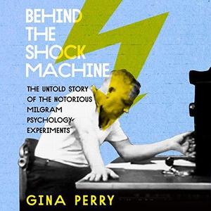 Behind the Shock Machine The Untold Story of the Notorious Milgram Psychology Experiments [Audiobook]