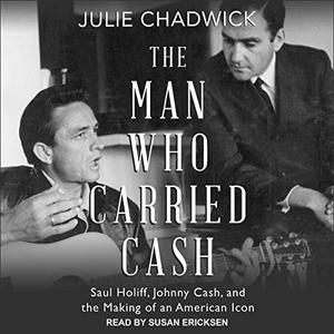 The Man Who Carried Cash Saul Holiff, Johnny Cash, and the Making of an American Icon [Audiobook]