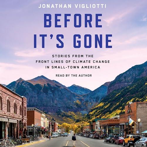 Before It's Gone Stories from the Front Lines of Climate Change in Small Town America [Audiobook]