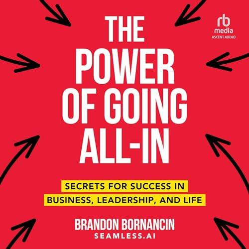 The Power of Going All–In Secrets for Success in Business, Leadership, and Life [Audiobook]