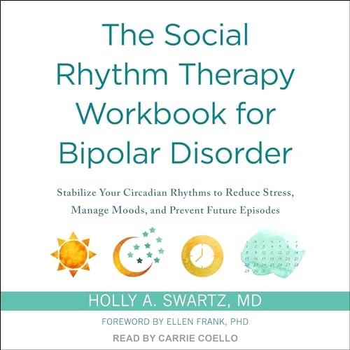 The Social Rhythm Therapy Workbook for Bipolar Disorder Stabilize Your Circadian Rhythms to Reduce Stress [Audiobook]