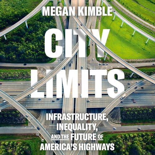 City Limits Infrastructure, Inequality, and the Future of America's Highways [Audiobook]