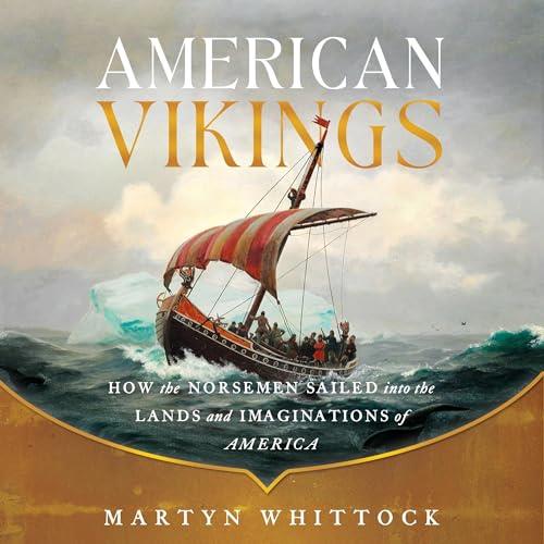 American Vikings How the Norse Sailed into the Lands and Imaginations of America [Audiobook]