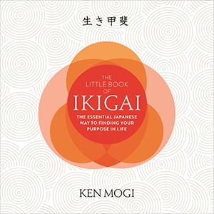 The Little Book of Ikigai The Essential Japanese Way to Finding Your Purpose in Life [Audiobook]