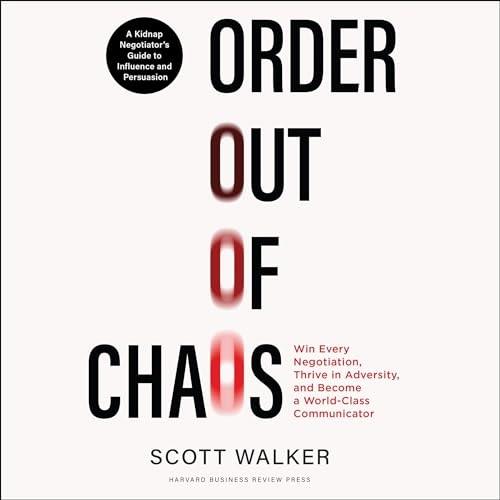 Order Out of Chaos A Kidnap Negotiator’s Guide to Influence and Persuasion [Audiobook]