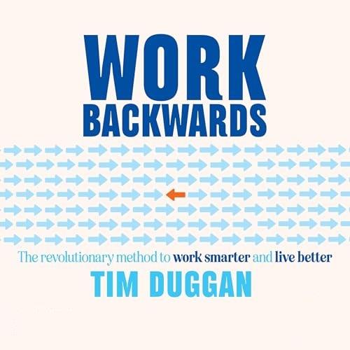 Work Backwards The Revolutionary Method to Work Smarter and Live Better [Audiobook]