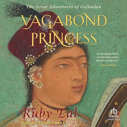 Vagabond Princess The Great Adventures of Gulbadan [Audiobook]