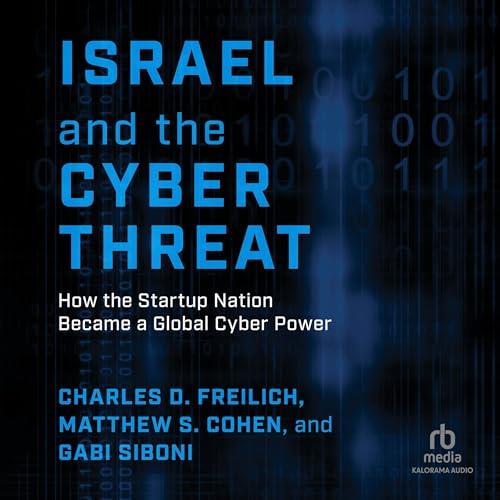 Israel and the Cyber Threat How the Startup Nation Became a Global Cyber Power [Audiobook]