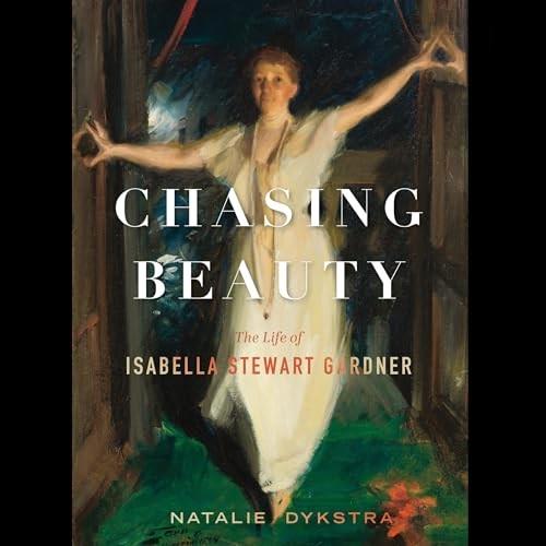 Chasing Beauty The Life of Isabella Stewart Gardner [Audiobook]