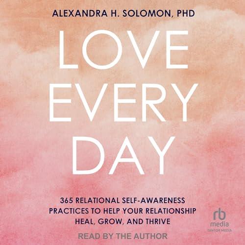 Love Every Day 365 Relational Self–Awareness Practices to Help Your Relationship Heal, Grow, and Thrive [Audiobook]