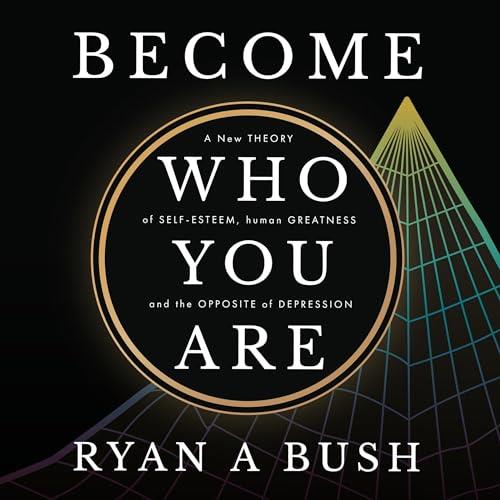 Become Who You Are A New Theory of Self–Esteem, Human Greatness, and the Opposite of Depression [Audiobook]
