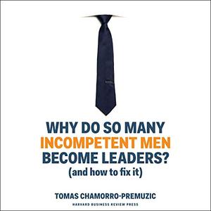 Why Do So Many Incompetent Men Become Leaders (And How to Fix It) [Audiobook] (2024)