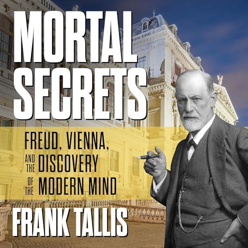Mortal Secrets Freud, Vienna, and the Discovery of the Modern Mind [Audiobook]