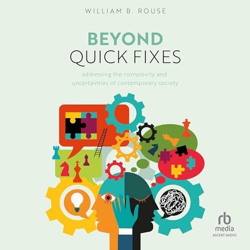 Beyond Quick Fixes Addressing the Complexity & Uncertainties of Contemporary Society [Audiobook]